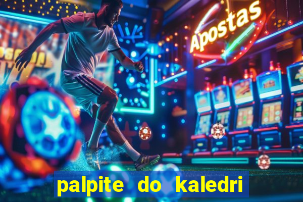 palpite do kaledri para o jogo do bicho